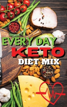 Everyday Keto Diet Mix: Maximize Your Weight Loss Results with a Mix of Delicious Recipes