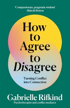 The Art of Disagreeing: Turning Discord Into Dialogue and Building Better Relationships in Work and Life