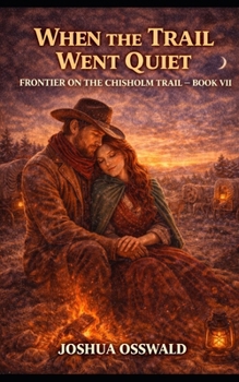 WHEN THE TRAIL WENT QUIET: Frontier on the Chisholm Trail — Book VII (CHISHOLM TRAIL SAGA)