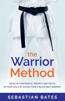 Paperback The Warrior Method: Develop Confidence, Respect and Focus in Your Child by Giving Them a Black Belt Mindset Book