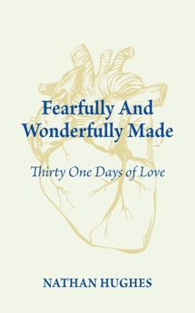 Paperback Fearfully And Wonderfully Made: Thirty One Days of Love Book