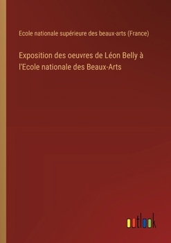 Paperback Exposition des oeuvres de Léon Belly à l'Ecole nationale des Beaux-Arts [French] Book