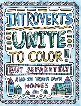 Paperback Introverts Unite to Color! But Separately and In Your Own Homes: A Comically Calming Adult Coloring Book for Introverts Book