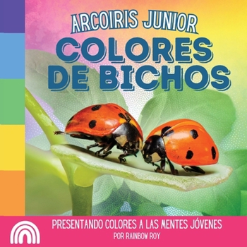 Paperback Arcoiris Junior, Colores de Bichos: Presentando colores a las mentes jóvenes [Spanish] Book