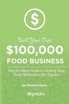 Paperback Build Your Own $100,000 Food Business: How to Launch & Grow Your Specialty Food Business to New Heights Book