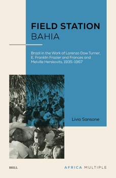 Hardcover Field Station Bahia: Brazil in the Work of Lorenzo Dow Turner, E. Franklin Frazier and Frances and Melville Herskovits, 1935-1967 Book