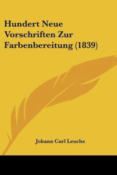 Paperback Hundert Neue Vorschriften Zur Farbenbereitung (1839) [German] Book