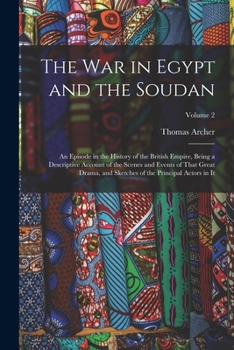 Paperback The War in Egypt and the Soudan: An Episode in the History of the British Empire, Being a Descriptive Account of the Scenes and Events of That Great D Book