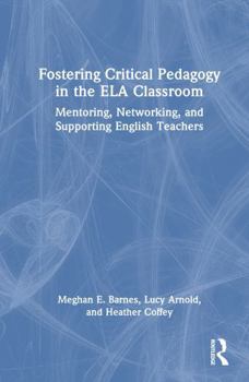 Hardcover Fostering Critical Pedagogy in the Ela Classroom: Mentoring, Networking, and Supporting English Teachers Book