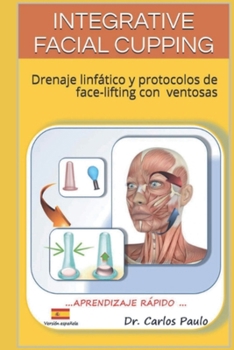 Integrative Facial Cupping: Drenaje linfático y protocolos de face-lifting con ventosas (Facial Cupping in Spanish) (Spanish Edition)