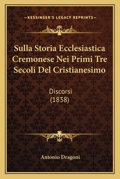 Paperback Sulla Storia Ecclesiastica Cremonese Nei Primi Tre Secoli Del Cristianesimo: Discorsi (1838) [Italian] Book