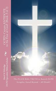 Paperback OCPD's Certain Antidote to the Fear of God! (Book 3 of 3): The PLAIN Bible TRUTH to Banish OCPD Scruples, Saved Beyond All Doubt! Book