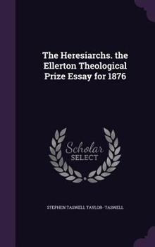 Hardcover The Heresiarchs. the Ellerton Theological Prize Essay for 1876 Book