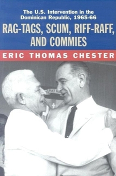 Paperback Rag-Tags, Scum, Riff-Raff and Commies: The U.S. Intervention in the Dominican Republic, 1965-1966 Book