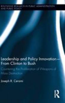 Hardcover Leadership and Policy Innovation - From Clinton to Bush: Countering the Proliferation of Weapons of Mass Destruction Book