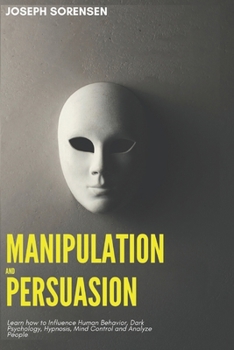 Paperback Manipulation and Persuasion: Learn how to Influence Human Behavior, Dark Psychology, Hypnosis, Mind Control and Analyze People Book