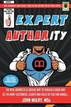 Paperback Expert Authority: The New, Advanced (& Easier) Way To Publish A Book And Get As Many Customers, Clients And Sales As You Can Handle... Book