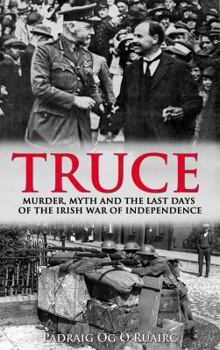 Paperback The Truce: Murder, Myth and the Last Days of the Irish War of Independence Book