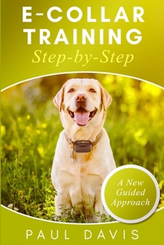 Paperback E-collar Training Step-by-Step: How-To Innovative Guide to Positively Train Your Dog Through E-collars. Tips and tricks and effective techniques for d Book