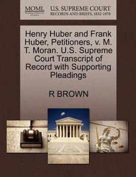 Paperback Henry Huber and Frank Huber, Petitioners, V. M. T. Moran. U.S. Supreme Court Transcript of Record with Supporting Pleadings Book