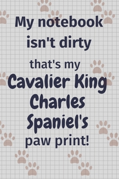 Paperback My notebook isn't dirty that's my Cavalier King Charles Spaniel's paw print!: For Cavalier King Charles Spaniel Dog Fans Book