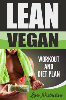 Paperback Lean Vegan: Work Out and Diet Plan: 25+ Healthy Vegan Recipes for Weight Loss, Boundless Energy & a Lean Body Book