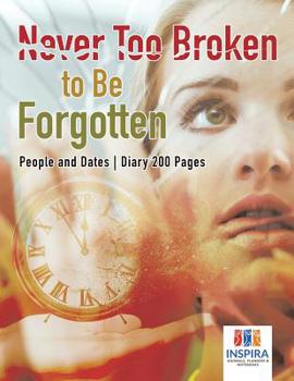 Paperback Never Too Broken to Be Forgotten People and Dates Diary 200 Pages Book