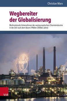 Hardcover Wegbereiter Der Globalisierung: Multinationale Unternehmen Der Westeuropaischen Chemieindustrie in Der Zeit Nach Dem Boom (1960er-2000er Jahre) [German] Book