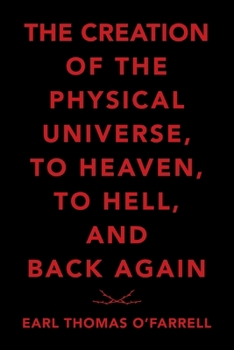Paperback The Creation of the Physical Universe, to Heaven, to Hell, and Back Again Book