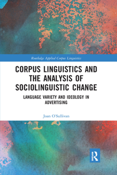 Paperback Corpus Linguistics and the Analysis of Sociolinguistic Change: Language Variety and Ideology in Advertising Book