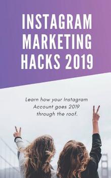 Paperback Instagram Marketing Hacks 2019: Learn How Your Instagram Account Goes 2019 Through the Roof. Book