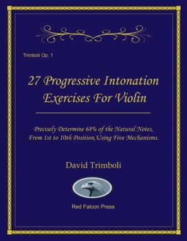 27 Progressive Intonation Exercises For Violin: Precisely Determine 68% of the Natural Notes, From 1st to 10th Position, Using Five Mechanisms.