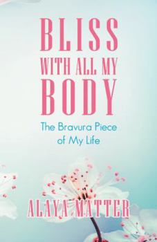 Bliss with All My Body: The Bravura Piece of My Life