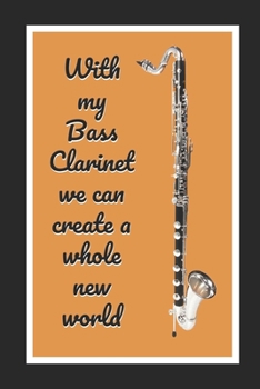 Paperback With My Bass Clarinet We Can Create A Whole New World: Themed Novelty Lined Notebook / Journal To Write In Perfect Gift Item (6 x 9 inches) Book