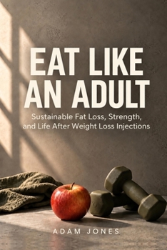 Eat Like an Adult: Sustainable Fat Loss, Strength, and Life After Weight Loss Injections