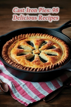 Paperback Cast Iron Pies: 98 Delicious Recipes Book