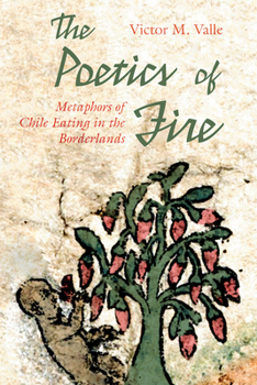 Paperback The Poetics of Fire: Metaphors of Chile Eating in the Borderlands Book