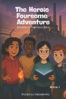 The Heroic Foursome Adventure: Mystery in the Gray Zone Book 1 of 3