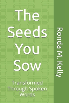 Paperback The Seeds You Sow: Transformed Through Spoken Words Book
