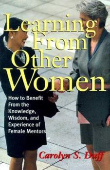 Hardcover Learning from Other Women: How to Benefit from the Knowledge, Wisdom & Experience of Female Mentors Book