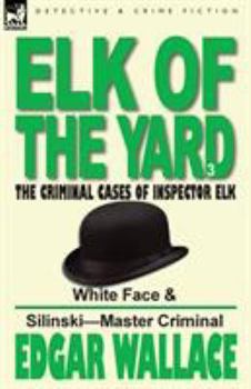 Elk of the 'Yard'-The Criminal Cases of Inspector Elk: Volume 3-White Face & Silinski-Master Criminal