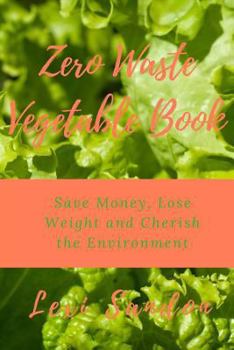Paperback Zero Waste Vegetable Book: Save Money, Lose Weight and Cherish the Environment Book