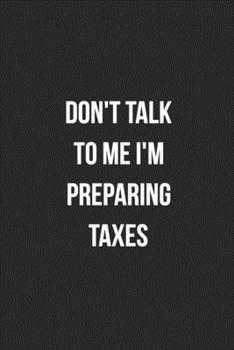 Don't Talk To Me I'm Preparing Taxes: Blank Lined Journal For Accountants CPA Accountancy Notebook Accounting Coworker Gag Gift