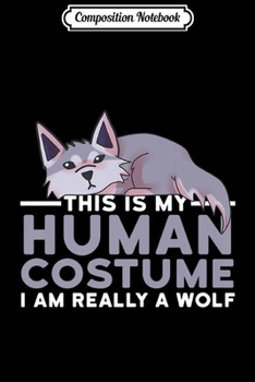Composition Notebook: This Is My Human Costume I'm Really A Wolf Halloween Gift Premium  Journal/Notebook Blank Lined Ruled 6x9 100 Pages