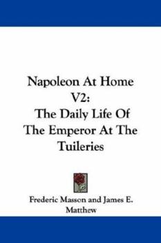 Paperback Napoleon At Home V2: The Daily Life Of The Emperor At The Tuileries Book