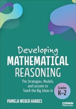 Paperback Developing Mathematical Reasoning: The Strategies, Models, and Lessons to Teach the Big Ideas in Grades K-2 (Corwin Mathematics Series) Book