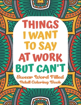 Paperback Things I Want To Say At Work But Can't Swear Word Filled Adult Coloring Book: Swearing Word Coloring Book