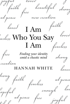 Hardcover I Am Who You Say I Am: Finding Your Identity Amid a Chaotic Mind Book