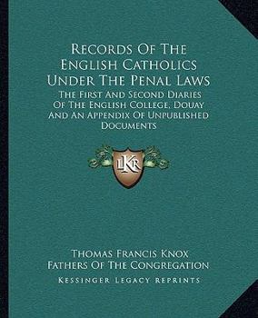 Records of the English Catholics Under the Penal Laws: The First and Second Diaries of the English College, Douay and an Appendix of Unpublished Docum