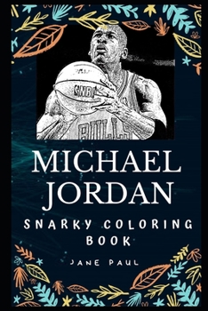 Michael Jordan Snarky Coloring Book: An American Former Professional Basketball Player.